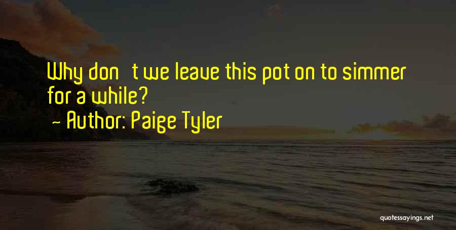 Paige Tyler Quotes: Why Don't We Leave This Pot On To Simmer For A While?