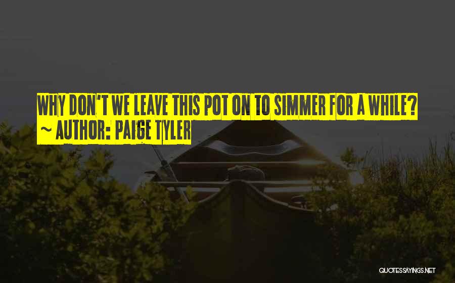 Paige Tyler Quotes: Why Don't We Leave This Pot On To Simmer For A While?