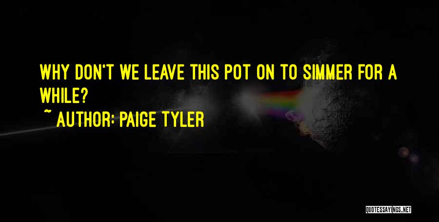 Paige Tyler Quotes: Why Don't We Leave This Pot On To Simmer For A While?