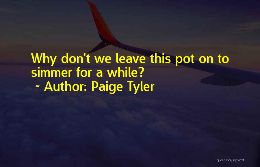 Paige Tyler Quotes: Why Don't We Leave This Pot On To Simmer For A While?