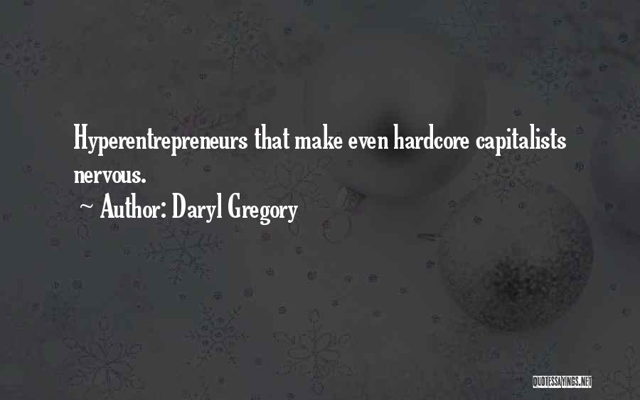 Daryl Gregory Quotes: Hyperentrepreneurs That Make Even Hardcore Capitalists Nervous.