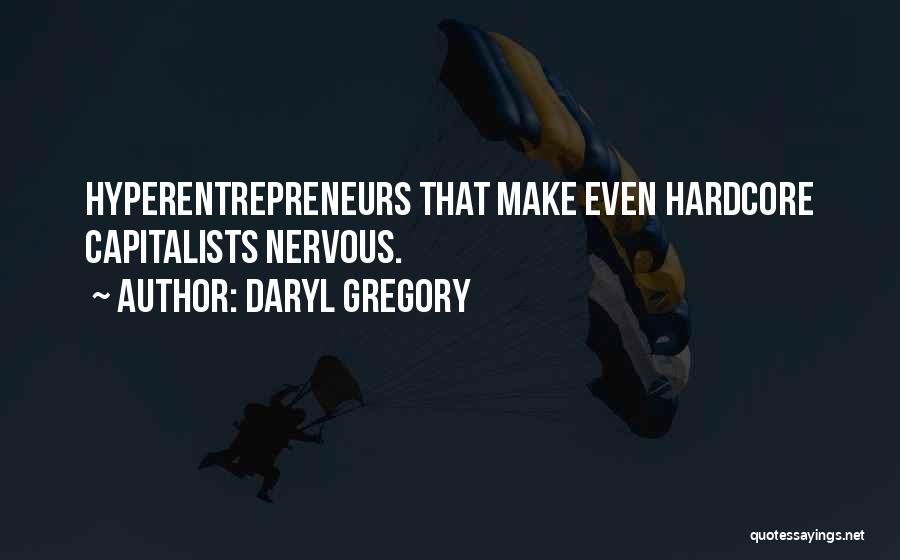 Daryl Gregory Quotes: Hyperentrepreneurs That Make Even Hardcore Capitalists Nervous.