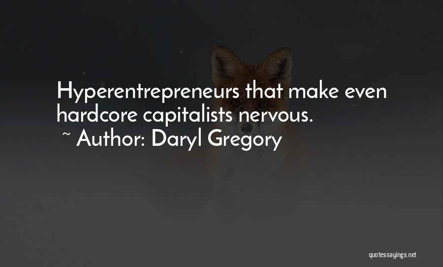 Daryl Gregory Quotes: Hyperentrepreneurs That Make Even Hardcore Capitalists Nervous.