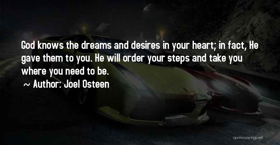 Joel Osteen Quotes: God Knows The Dreams And Desires In Your Heart; In Fact, He Gave Them To You. He Will Order Your
