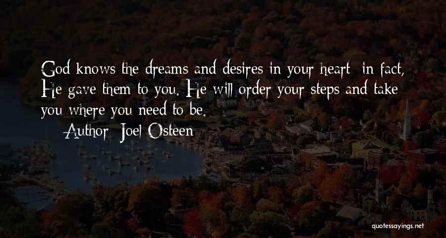 Joel Osteen Quotes: God Knows The Dreams And Desires In Your Heart; In Fact, He Gave Them To You. He Will Order Your