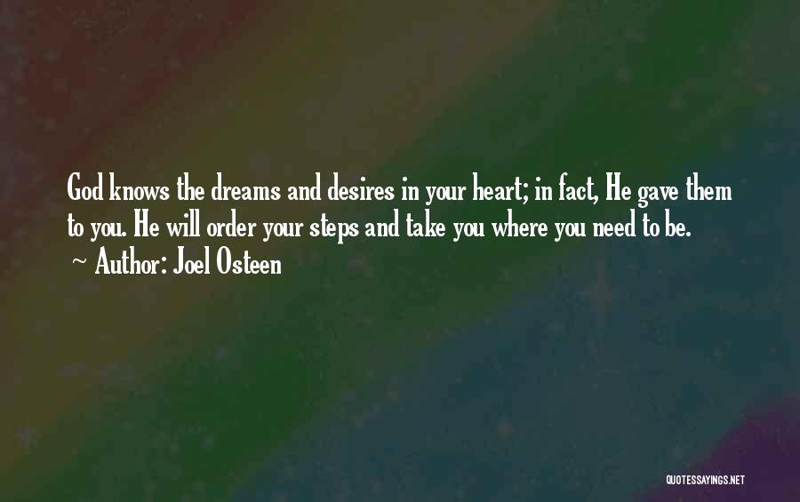 Joel Osteen Quotes: God Knows The Dreams And Desires In Your Heart; In Fact, He Gave Them To You. He Will Order Your