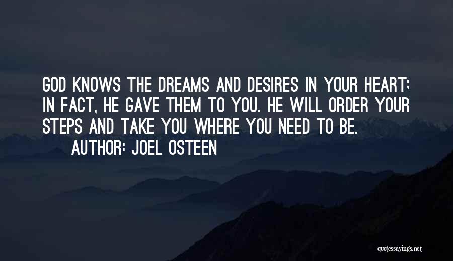 Joel Osteen Quotes: God Knows The Dreams And Desires In Your Heart; In Fact, He Gave Them To You. He Will Order Your