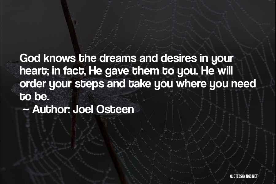 Joel Osteen Quotes: God Knows The Dreams And Desires In Your Heart; In Fact, He Gave Them To You. He Will Order Your