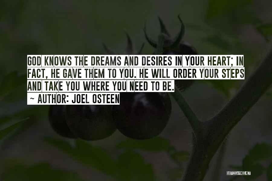 Joel Osteen Quotes: God Knows The Dreams And Desires In Your Heart; In Fact, He Gave Them To You. He Will Order Your