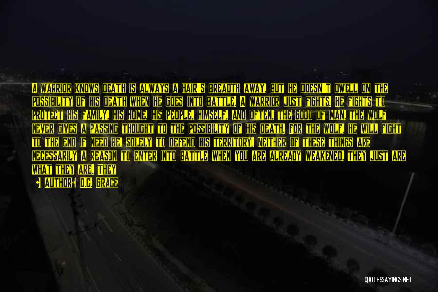 D.C. Grace Quotes: A Warrior Knows Death Is Always A Hair's Breadth Away, But He Doesn't Dwell On The Possibility Of His Death
