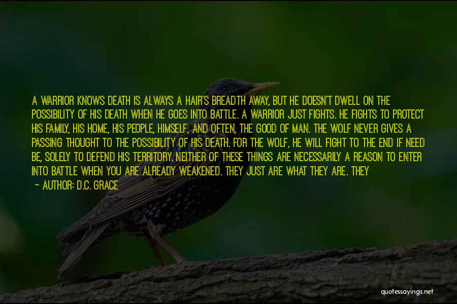 D.C. Grace Quotes: A Warrior Knows Death Is Always A Hair's Breadth Away, But He Doesn't Dwell On The Possibility Of His Death