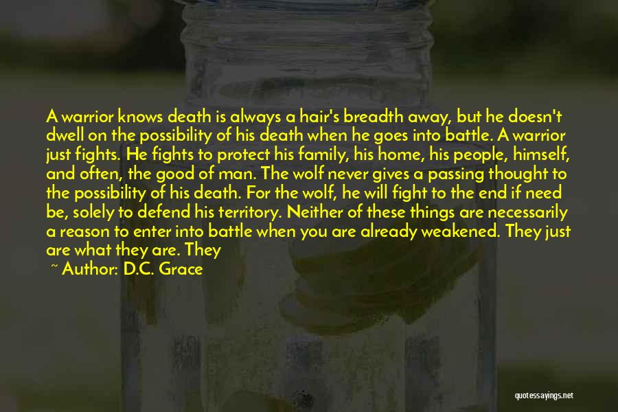 D.C. Grace Quotes: A Warrior Knows Death Is Always A Hair's Breadth Away, But He Doesn't Dwell On The Possibility Of His Death