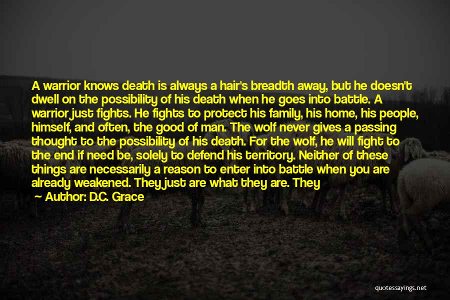 D.C. Grace Quotes: A Warrior Knows Death Is Always A Hair's Breadth Away, But He Doesn't Dwell On The Possibility Of His Death