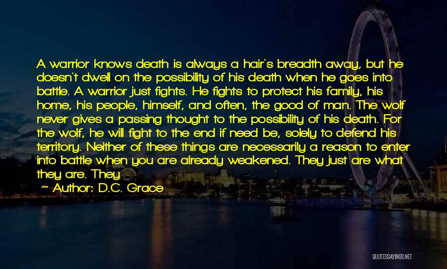 D.C. Grace Quotes: A Warrior Knows Death Is Always A Hair's Breadth Away, But He Doesn't Dwell On The Possibility Of His Death