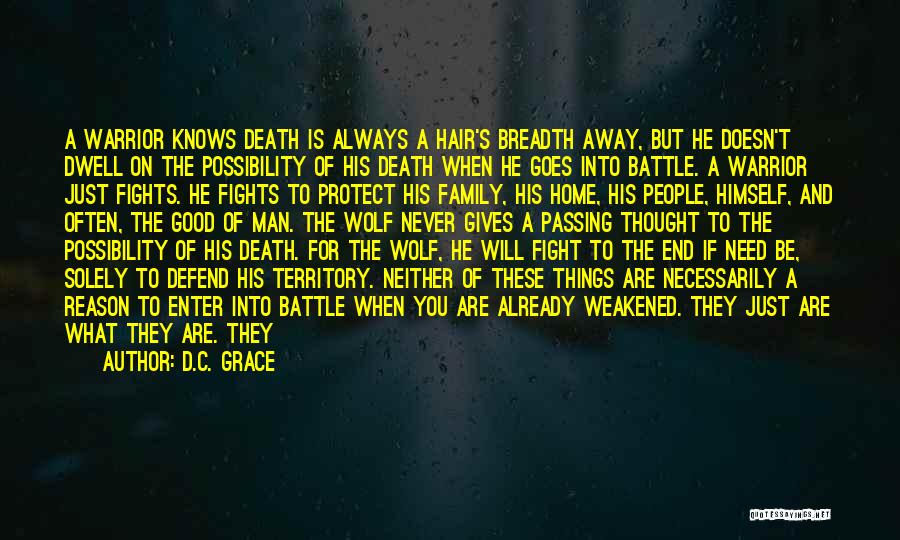 D.C. Grace Quotes: A Warrior Knows Death Is Always A Hair's Breadth Away, But He Doesn't Dwell On The Possibility Of His Death