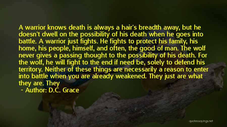 D.C. Grace Quotes: A Warrior Knows Death Is Always A Hair's Breadth Away, But He Doesn't Dwell On The Possibility Of His Death