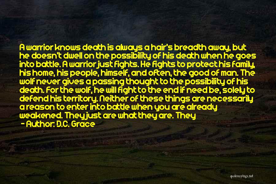 D.C. Grace Quotes: A Warrior Knows Death Is Always A Hair's Breadth Away, But He Doesn't Dwell On The Possibility Of His Death