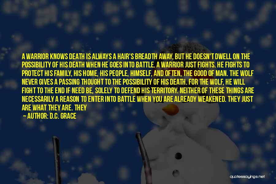 D.C. Grace Quotes: A Warrior Knows Death Is Always A Hair's Breadth Away, But He Doesn't Dwell On The Possibility Of His Death