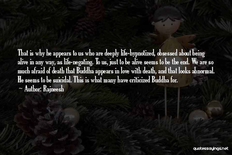 Rajneesh Quotes: That Is Why He Appears To Us Who Are Deeply Life-hypnotized, Obsessed About Being Alive In Any Way, As Life-negating.