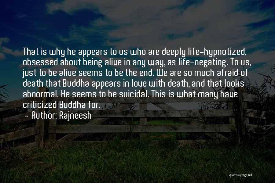 Rajneesh Quotes: That Is Why He Appears To Us Who Are Deeply Life-hypnotized, Obsessed About Being Alive In Any Way, As Life-negating.