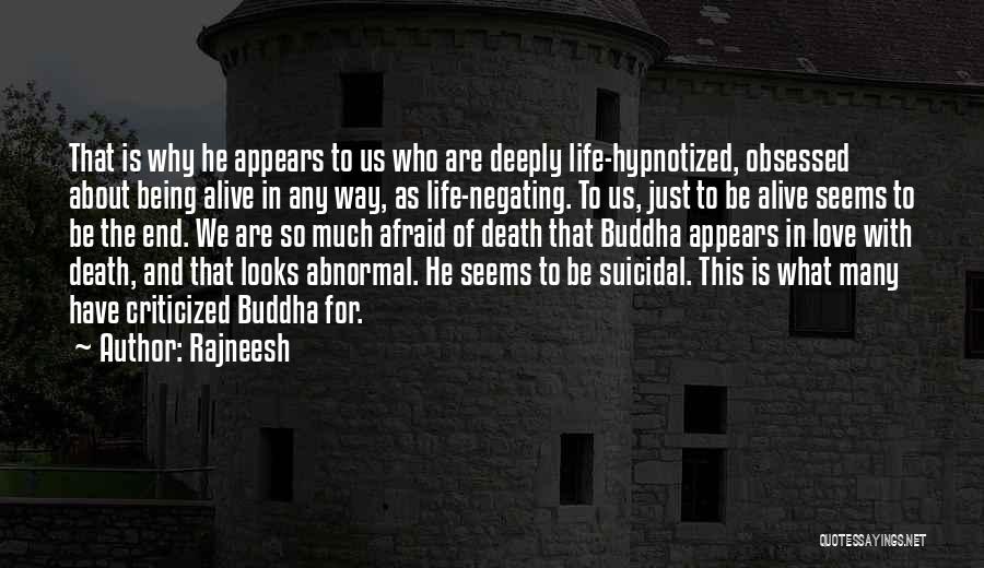 Rajneesh Quotes: That Is Why He Appears To Us Who Are Deeply Life-hypnotized, Obsessed About Being Alive In Any Way, As Life-negating.