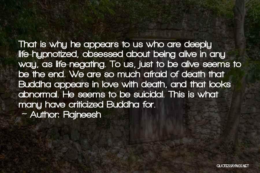 Rajneesh Quotes: That Is Why He Appears To Us Who Are Deeply Life-hypnotized, Obsessed About Being Alive In Any Way, As Life-negating.