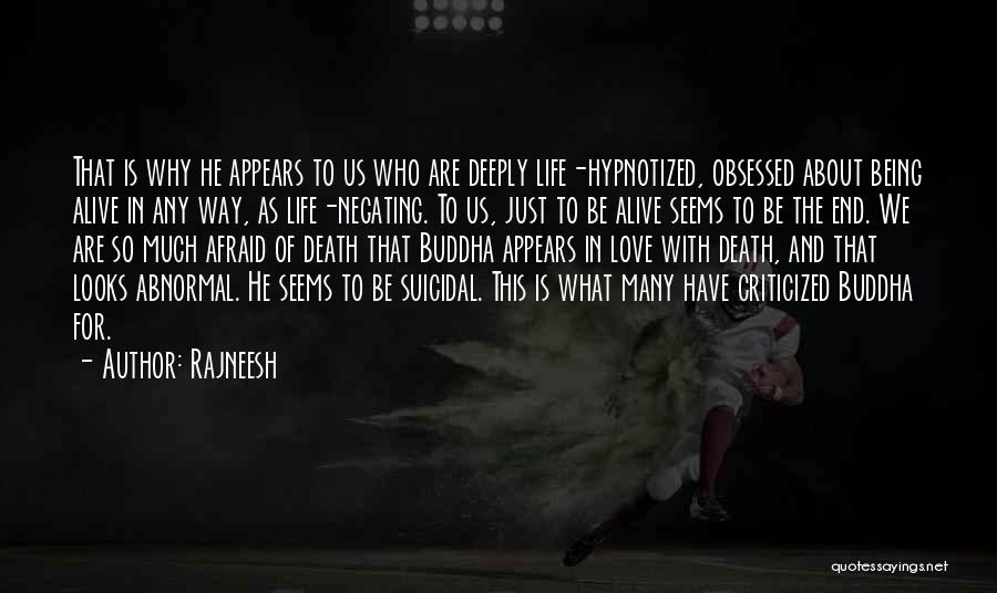 Rajneesh Quotes: That Is Why He Appears To Us Who Are Deeply Life-hypnotized, Obsessed About Being Alive In Any Way, As Life-negating.