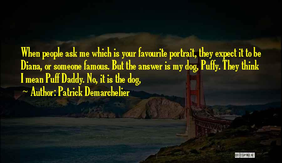 Patrick Demarchelier Quotes: When People Ask Me Which Is Your Favourite Portrait, They Expect It To Be Diana, Or Someone Famous. But The