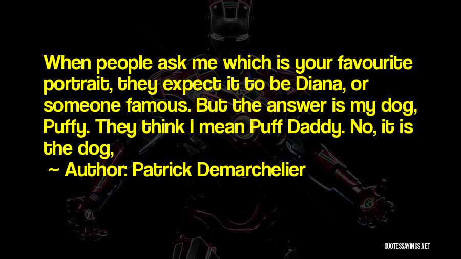 Patrick Demarchelier Quotes: When People Ask Me Which Is Your Favourite Portrait, They Expect It To Be Diana, Or Someone Famous. But The