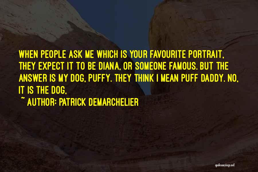 Patrick Demarchelier Quotes: When People Ask Me Which Is Your Favourite Portrait, They Expect It To Be Diana, Or Someone Famous. But The