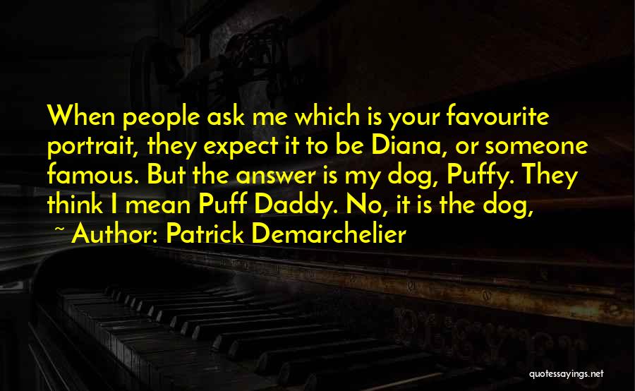 Patrick Demarchelier Quotes: When People Ask Me Which Is Your Favourite Portrait, They Expect It To Be Diana, Or Someone Famous. But The