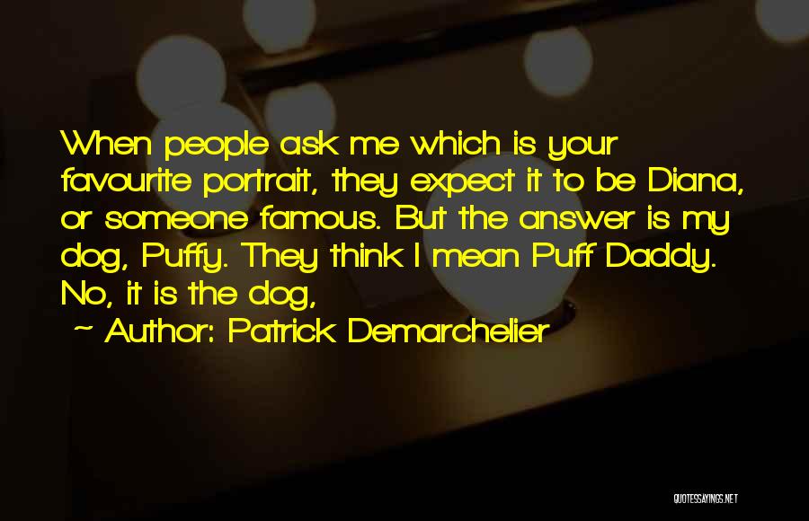 Patrick Demarchelier Quotes: When People Ask Me Which Is Your Favourite Portrait, They Expect It To Be Diana, Or Someone Famous. But The