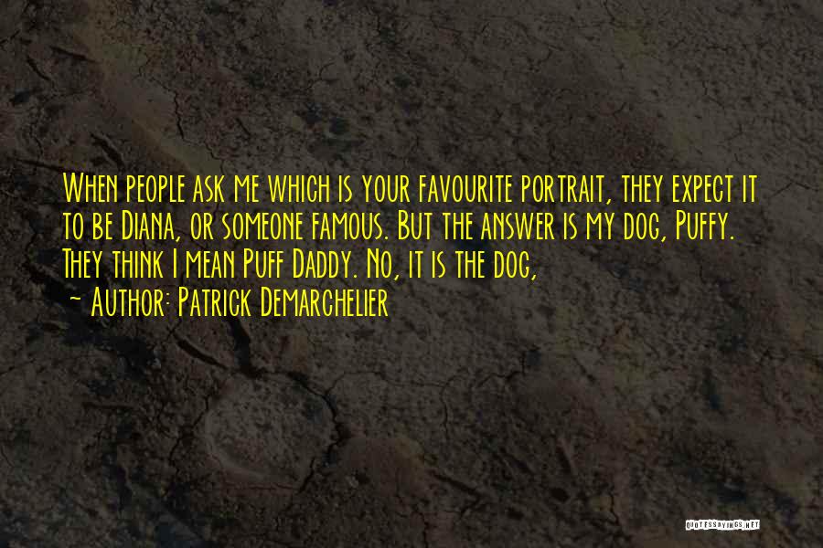 Patrick Demarchelier Quotes: When People Ask Me Which Is Your Favourite Portrait, They Expect It To Be Diana, Or Someone Famous. But The