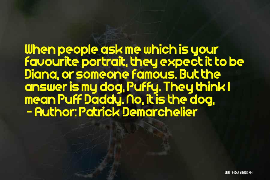 Patrick Demarchelier Quotes: When People Ask Me Which Is Your Favourite Portrait, They Expect It To Be Diana, Or Someone Famous. But The