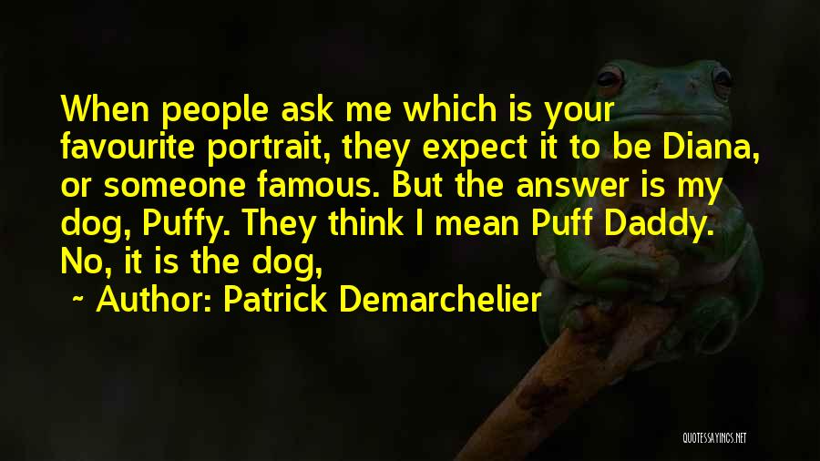 Patrick Demarchelier Quotes: When People Ask Me Which Is Your Favourite Portrait, They Expect It To Be Diana, Or Someone Famous. But The