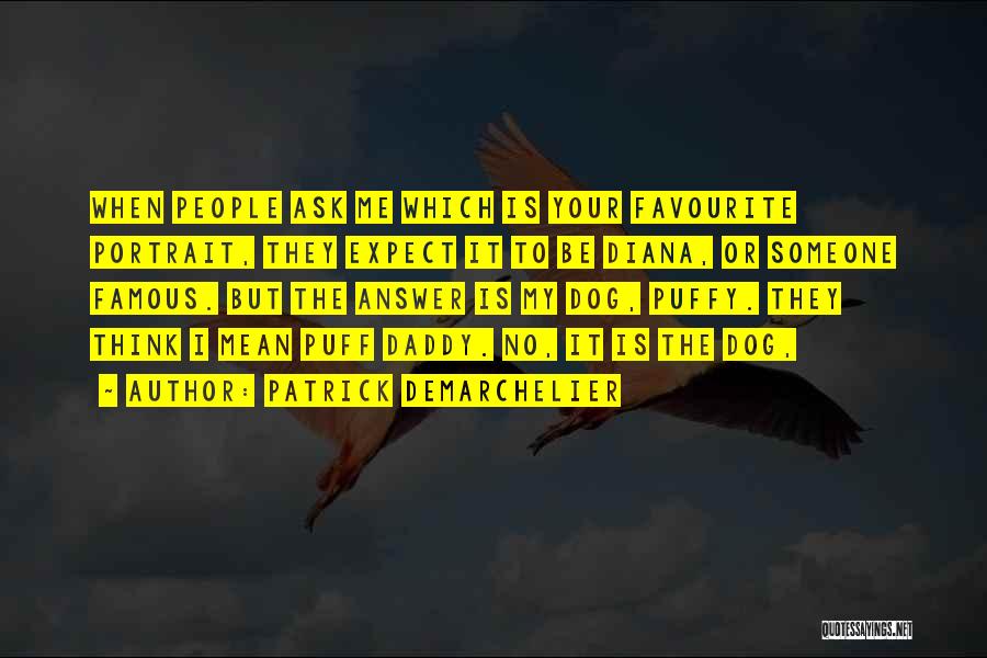 Patrick Demarchelier Quotes: When People Ask Me Which Is Your Favourite Portrait, They Expect It To Be Diana, Or Someone Famous. But The