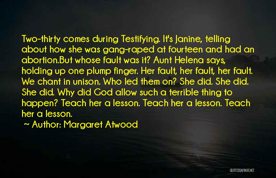 Margaret Atwood Quotes: Two-thirty Comes During Testifying. It's Janine, Telling About How She Was Gang-raped At Fourteen And Had An Abortion.but Whose Fault