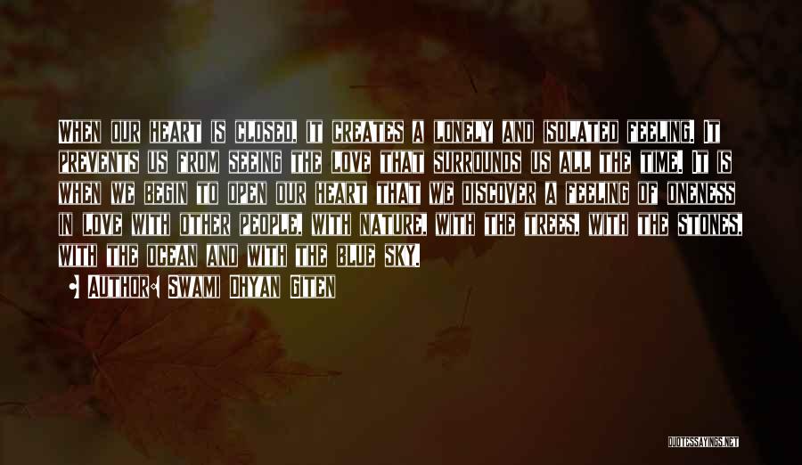 Swami Dhyan Giten Quotes: When Our Heart Is Closed, It Creates A Lonely And Isolated Feeling. It Prevents Us From Seeing The Love That