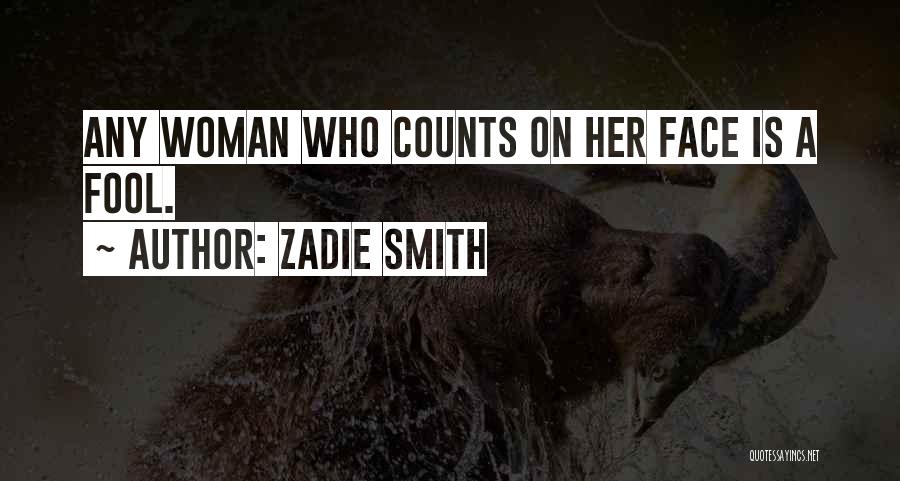 Zadie Smith Quotes: Any Woman Who Counts On Her Face Is A Fool.