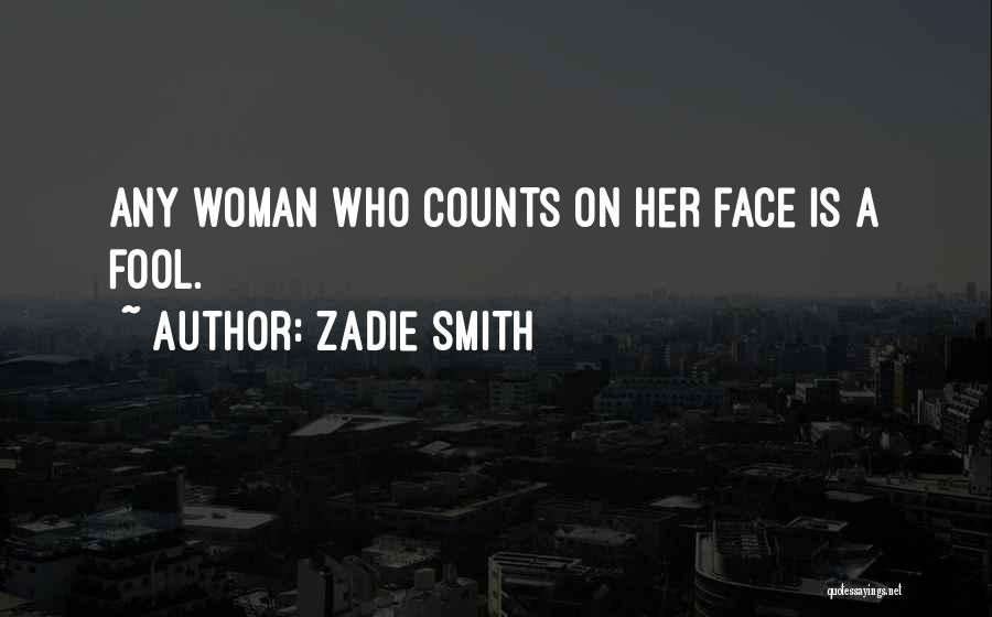 Zadie Smith Quotes: Any Woman Who Counts On Her Face Is A Fool.
