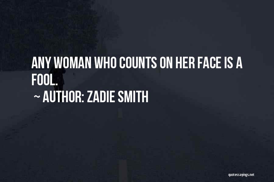 Zadie Smith Quotes: Any Woman Who Counts On Her Face Is A Fool.
