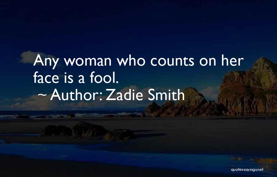 Zadie Smith Quotes: Any Woman Who Counts On Her Face Is A Fool.