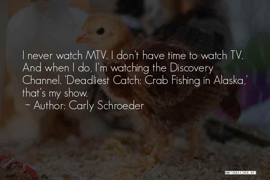 Carly Schroeder Quotes: I Never Watch Mtv. I Don't Have Time To Watch Tv. And When I Do, I'm Watching The Discovery Channel.