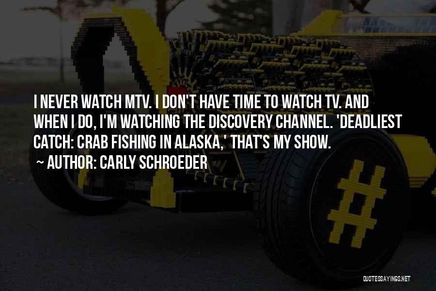 Carly Schroeder Quotes: I Never Watch Mtv. I Don't Have Time To Watch Tv. And When I Do, I'm Watching The Discovery Channel.