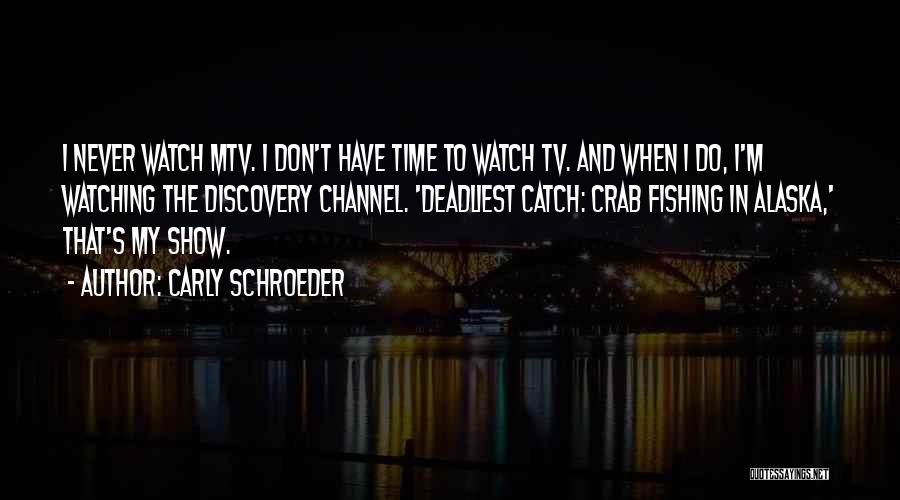 Carly Schroeder Quotes: I Never Watch Mtv. I Don't Have Time To Watch Tv. And When I Do, I'm Watching The Discovery Channel.