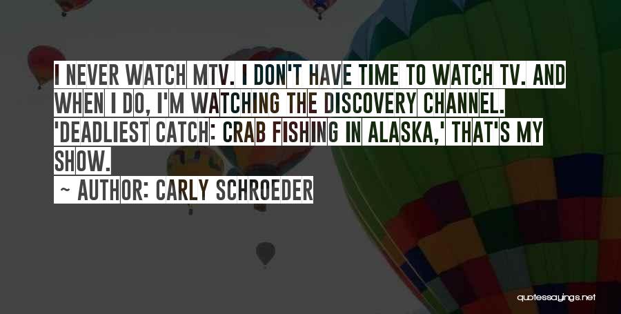 Carly Schroeder Quotes: I Never Watch Mtv. I Don't Have Time To Watch Tv. And When I Do, I'm Watching The Discovery Channel.