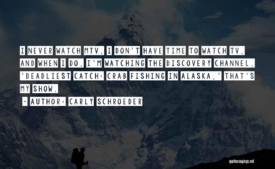 Carly Schroeder Quotes: I Never Watch Mtv. I Don't Have Time To Watch Tv. And When I Do, I'm Watching The Discovery Channel.