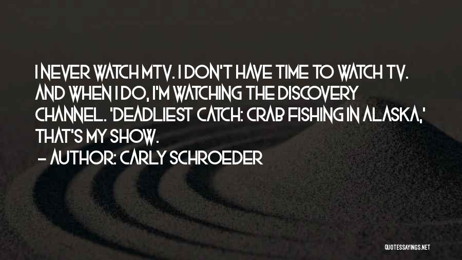 Carly Schroeder Quotes: I Never Watch Mtv. I Don't Have Time To Watch Tv. And When I Do, I'm Watching The Discovery Channel.