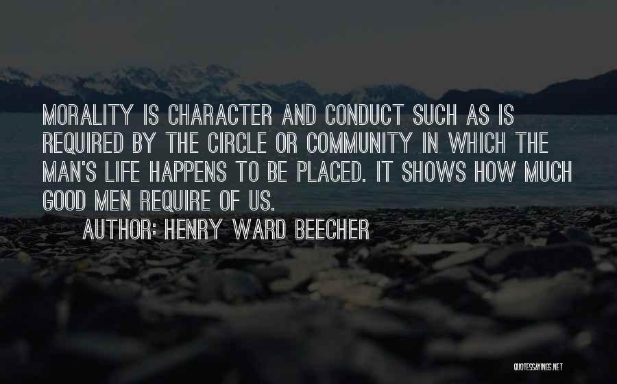 Henry Ward Beecher Quotes: Morality Is Character And Conduct Such As Is Required By The Circle Or Community In Which The Man's Life Happens