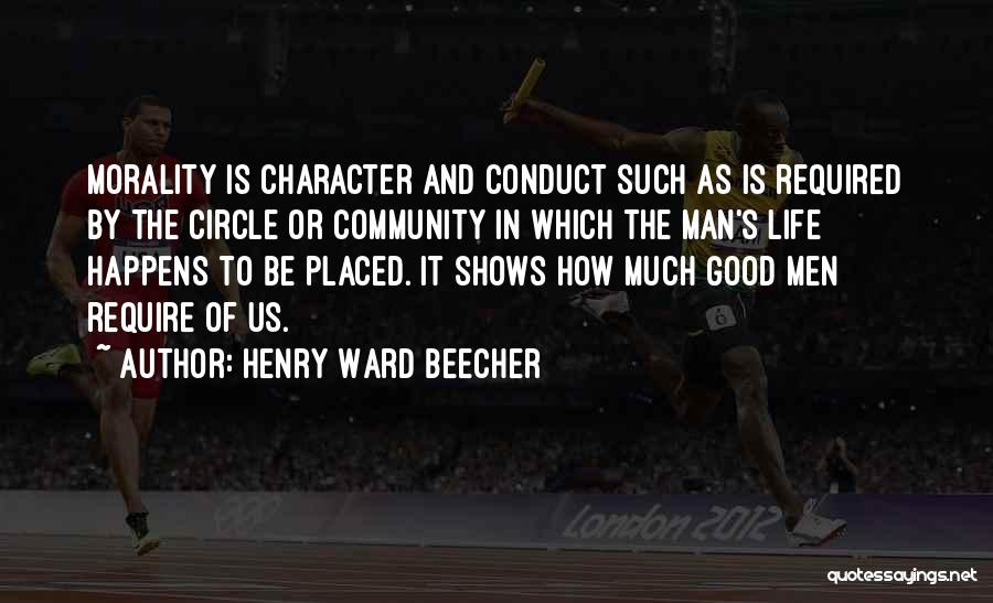 Henry Ward Beecher Quotes: Morality Is Character And Conduct Such As Is Required By The Circle Or Community In Which The Man's Life Happens